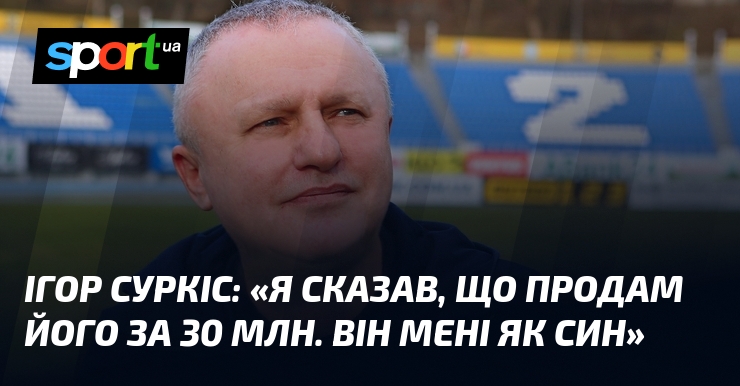 Ігор СУРКІС: «Я сказав, що продам його за 30 млн. …