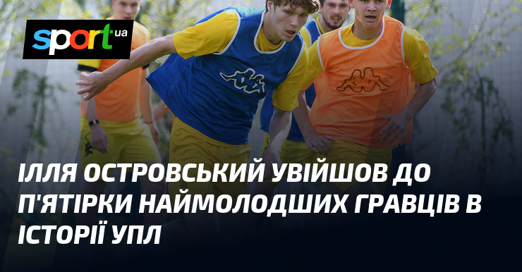 Ілля Островський увійшов до п'ятірки наймолодших гравців в історії УПЛ