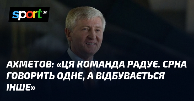 АХМЕТОВ: «Ця команда радує. Срна говорить одне, а відбувається інше»