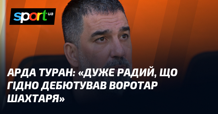 Арда ТУРАН: «Дуже радий, що гідно дебютував воротар Шахтаря»