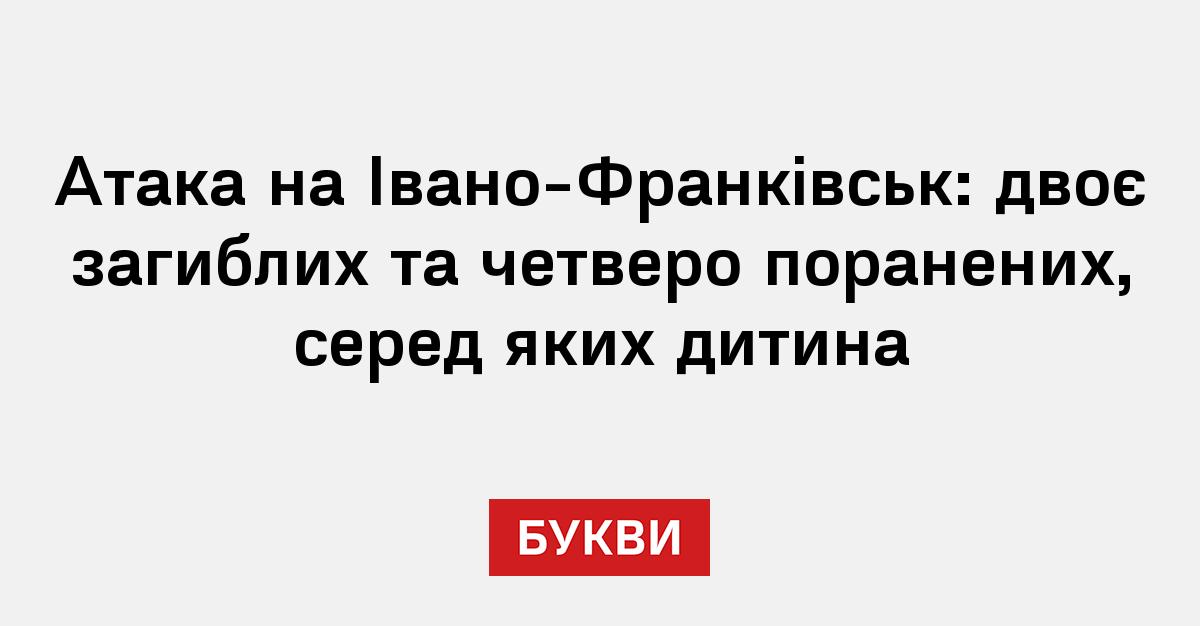 Атака на Івано-Франківськ: двоє загиблих та четверо поранених, серед яких …