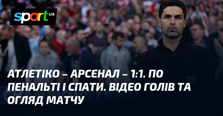 Атлетіко – Арсенал – 1:1. По пенальті і спати. Відео …