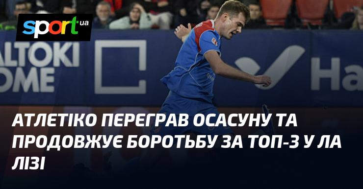 Атлетико переграв Осасуну та продовжує боротьбу за топ-3 у Ла …