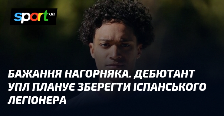 Бажання Нагорняка. Дебютант УПЛ планує зберегти іспанського легіонера