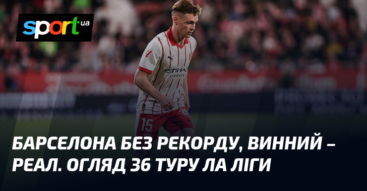 Барселона без рекорду, винний – Реал. Огляд 36 туру Ла …