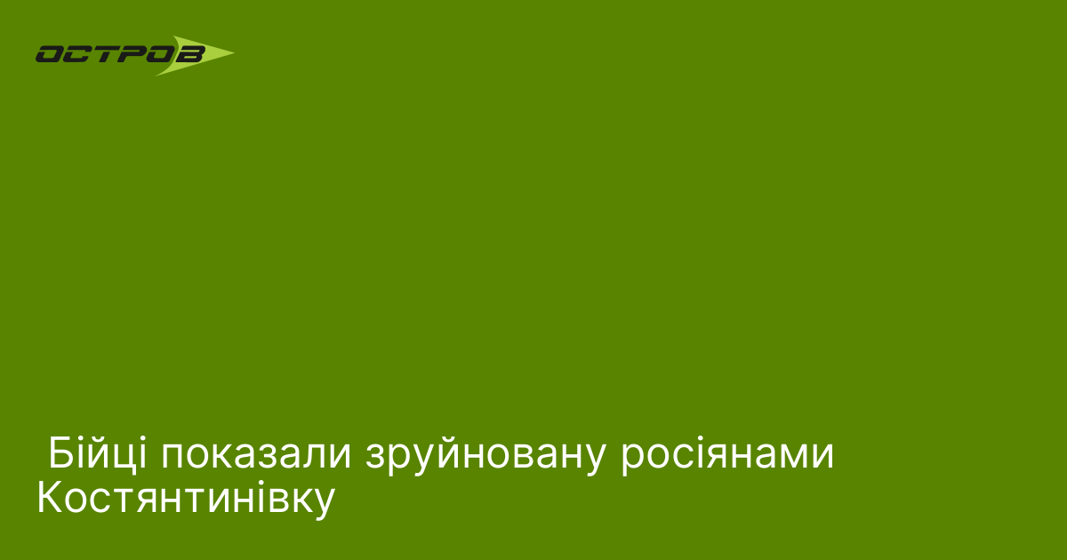 Бійці показали зруйновану росіянами Костянтинівку