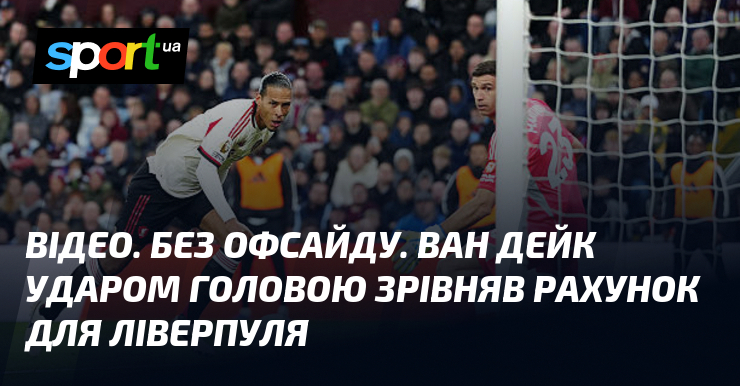 ВІДЕО. Без офсайду. Ван Дейк ударом головою зрівняв рахунок для …