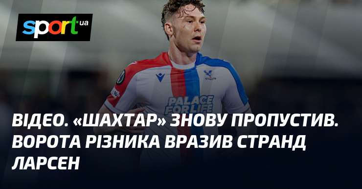 ВІДЕО. «Шахтар» знову пропустив. Ворота Різника вразив Странд Ларсен