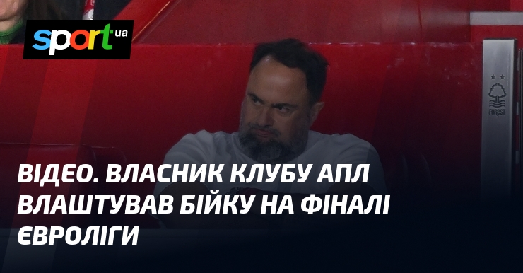 ВІДЕО. Власник клубу АПЛ влаштував бійку на фіналі Євроліги