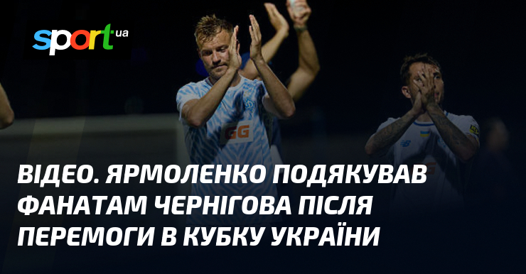 ВІДЕО. Ярмоленко подякував фанатам Чернігова після перемоги в Кубку України
