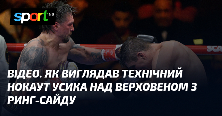 ВІДЕО. Як виглядав технічний нокаут Усика над Верховеном з ринг-сайду