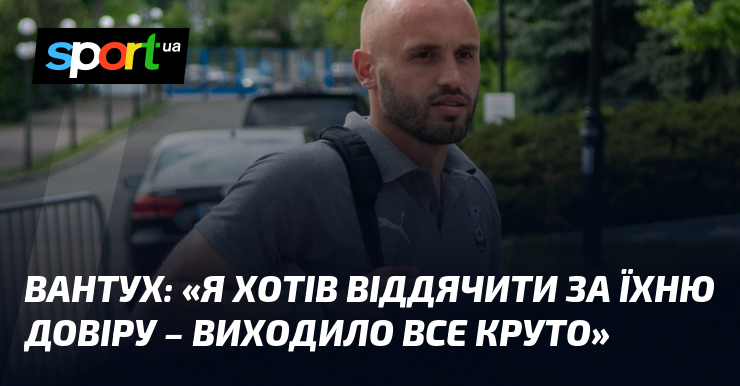 ВАНТУХ: «Я хотів віддячити за їхню довіру – виходило все …