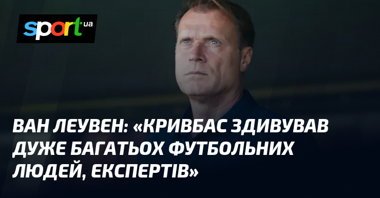 ВАН ЛЕУВЕН: «Кривбас здивував дуже багатьох футбольних людей, експертів»