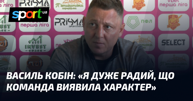 Василь КОБІН: «Я дуже радий, що команда виявила характер»