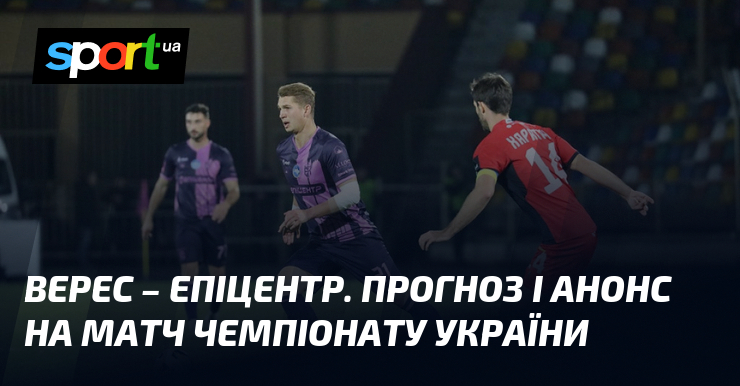 Верес – Епіцентр. Прогноз і анонс на матч чемпіонату України