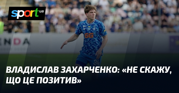 Владислав ЗАХАРЧЕНКО: «Не скажу, що це позитив»