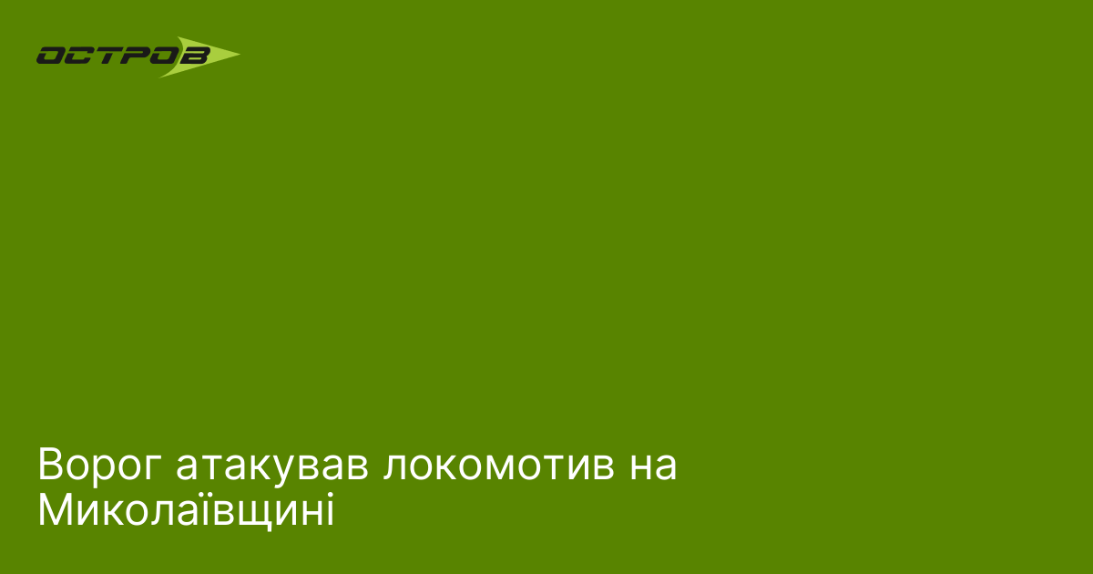 Ворог атакував локомотив на Миколаївщині