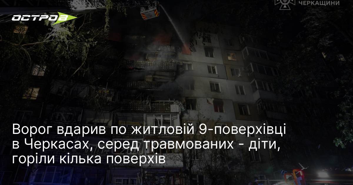 Ворог вдарив по житловій 9-поверхівці в Черкасах, серед травмованих - …