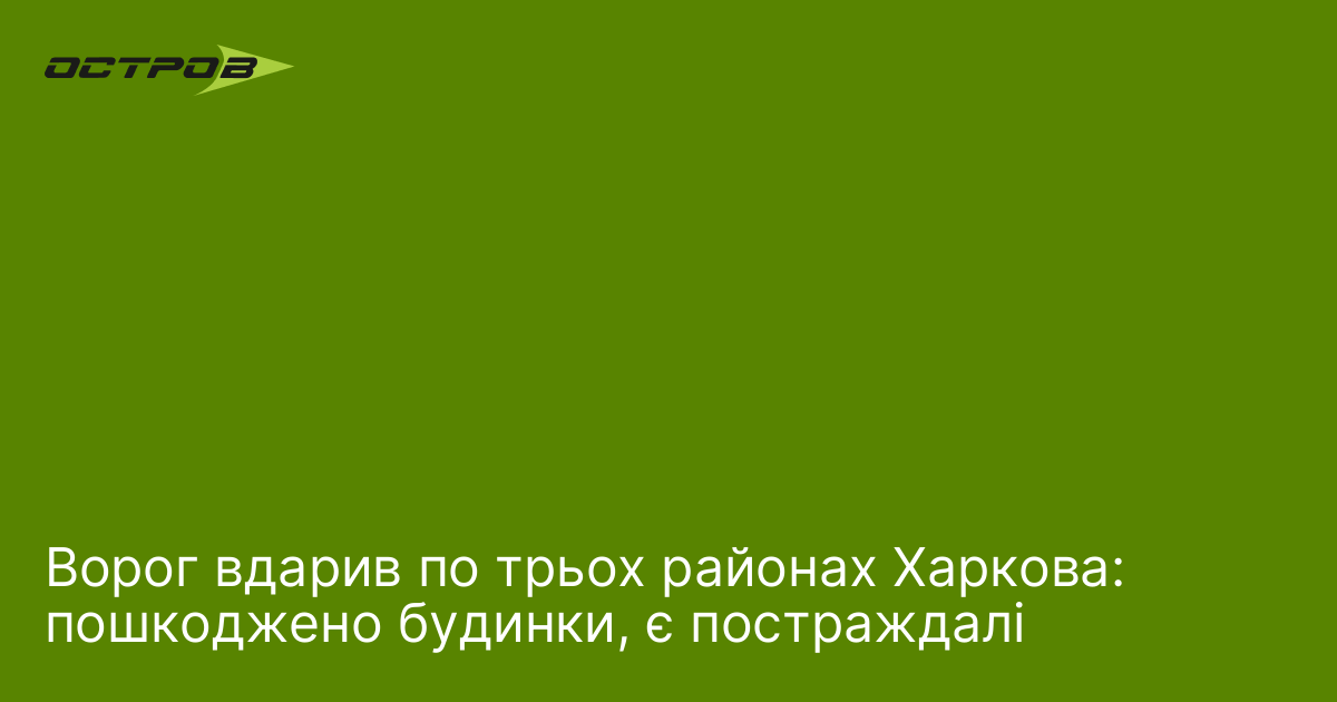 Ворог вдарив по трьох районах Харкова: пошкоджено будинки, є постраждалі