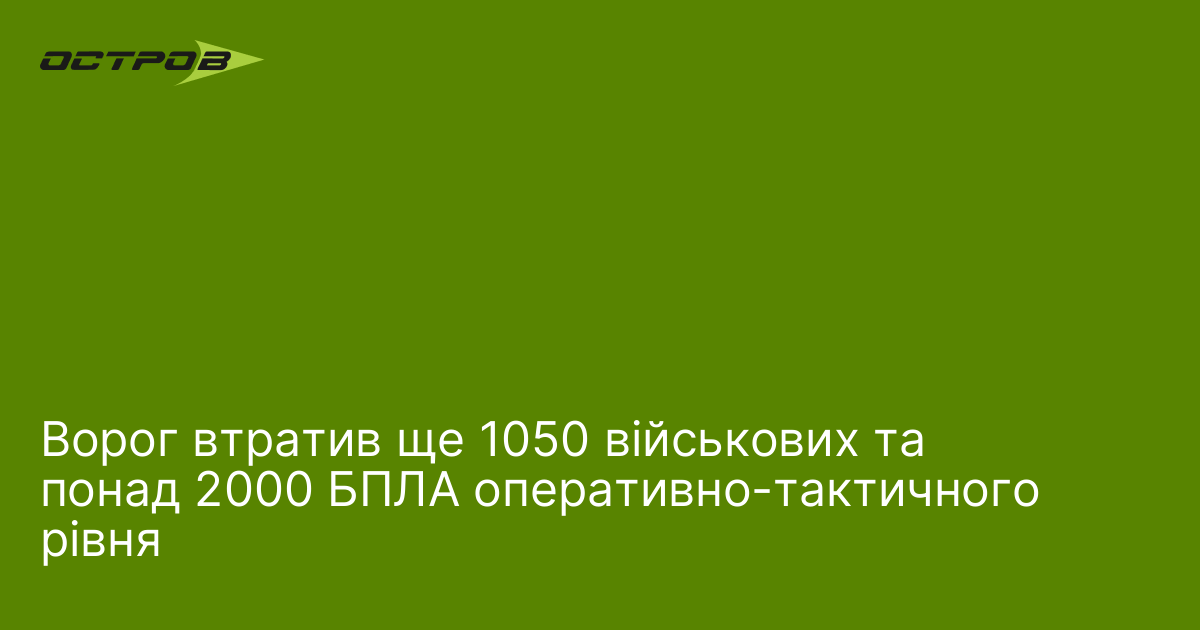 Ворог втратив ще 1050 військових та понад 2000 БПЛА оперативно-тактичного …