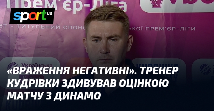 «Враження негативні». Тренер Кудрівки здивував оцінкою матчу з Динамо