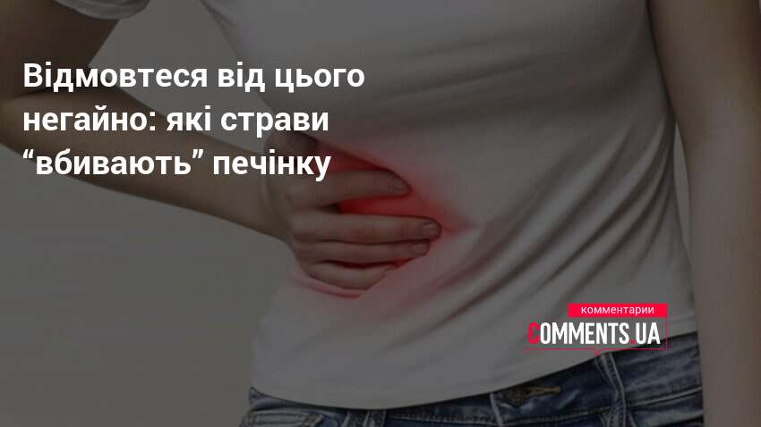 Відмовтеся від цього негайно: які страви “вбивають” печінку