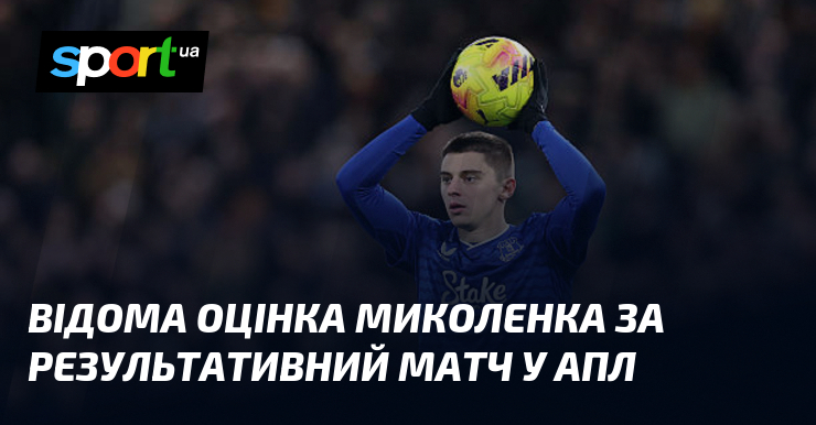 Відома оцінка Миколенка за результативний матч у АПЛ