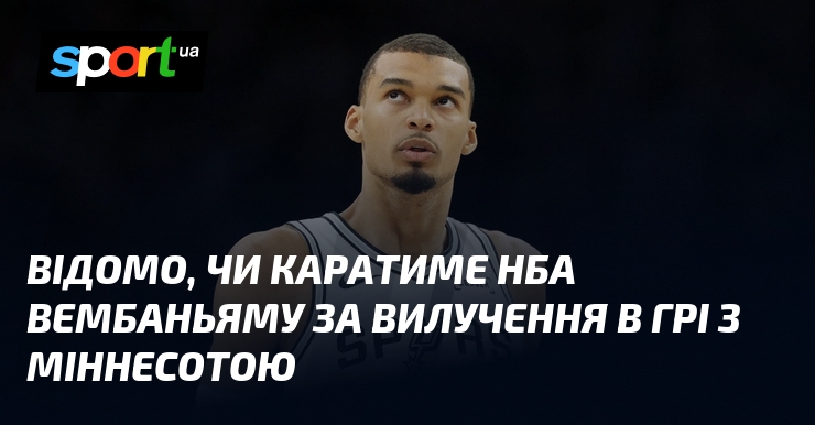 Відомо, чи каратиме НБА Вембаньяму за вилучення в грі з …