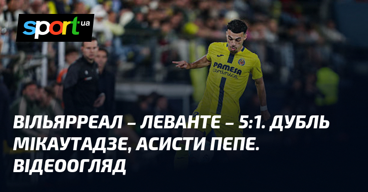 Вільярреал – Леванте – 5:1. Дубль Мікаутадзе, асисти Пепе. Відеоогляд