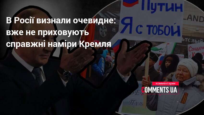 В Росії визнали очевидне: вже не приховують справжні наміри Кремля