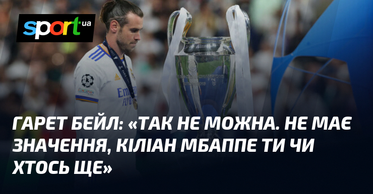 Гарет БЕЙЛ: «Так не можна. Не має значення, Кіліан Мбаппе …