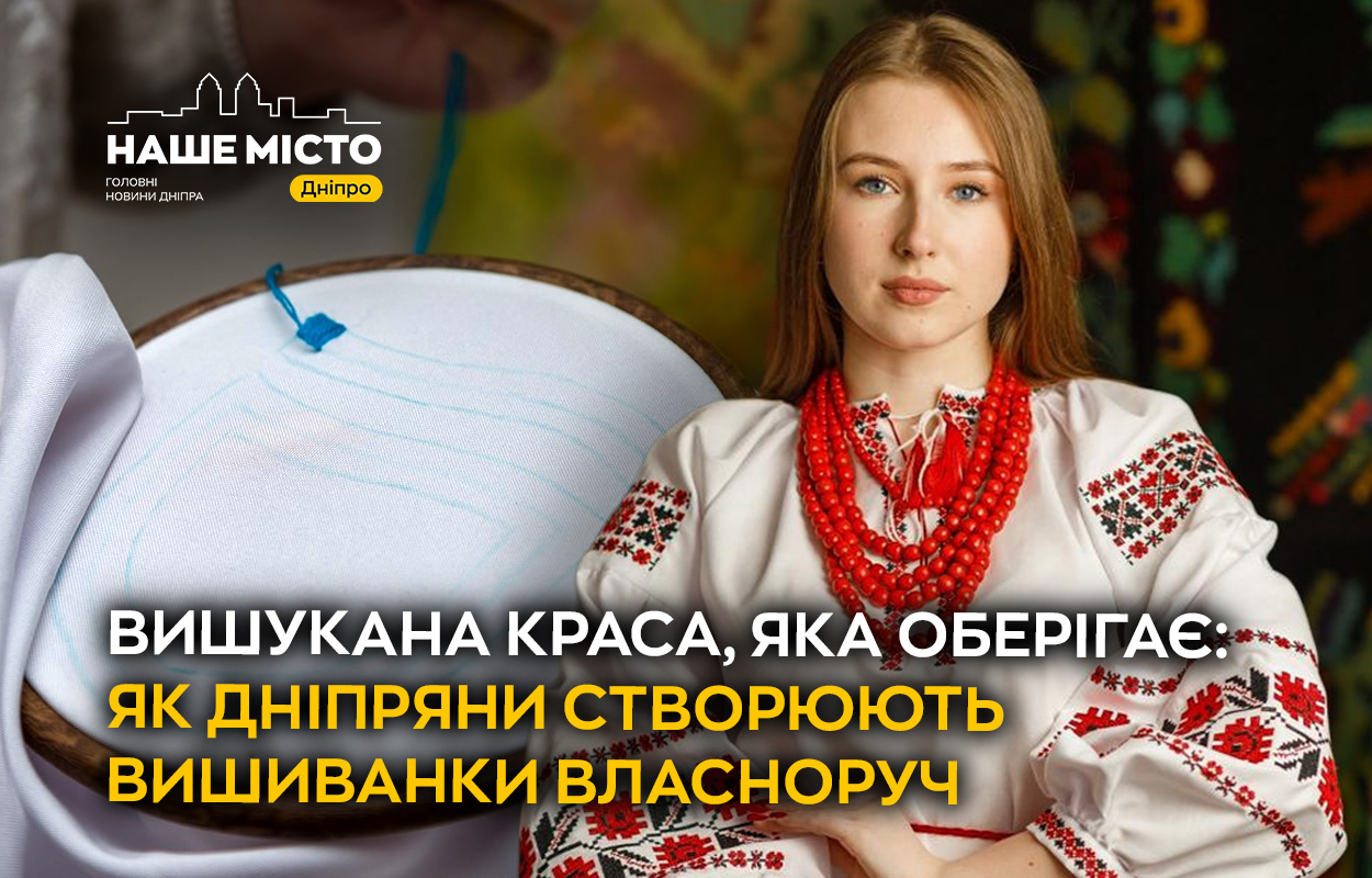 Гарний одяг та потужний оберіг: як дніпряни створюють вишиванки власноруч