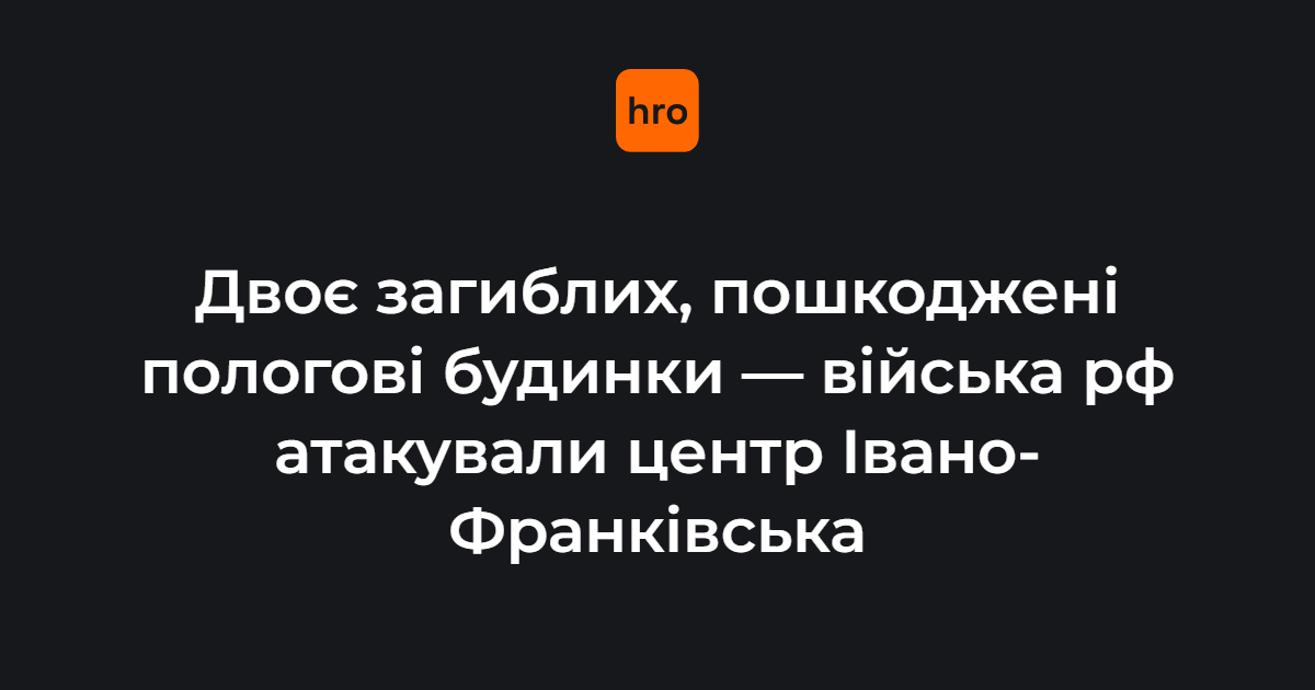 Двоє загиблих через атаку по центру Івано-Франківська, серед постраждалих — …