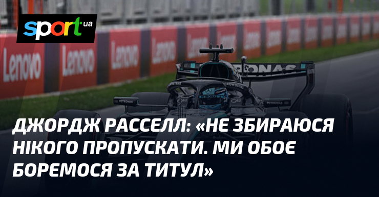 Джордж РАССЕЛЛ: «Не збираюся нікого пропускати. Ми обоє боремося за …