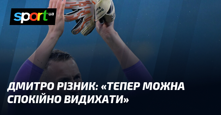 Дмитро РІЗНИК: «Тепер можна спокійно видихати»