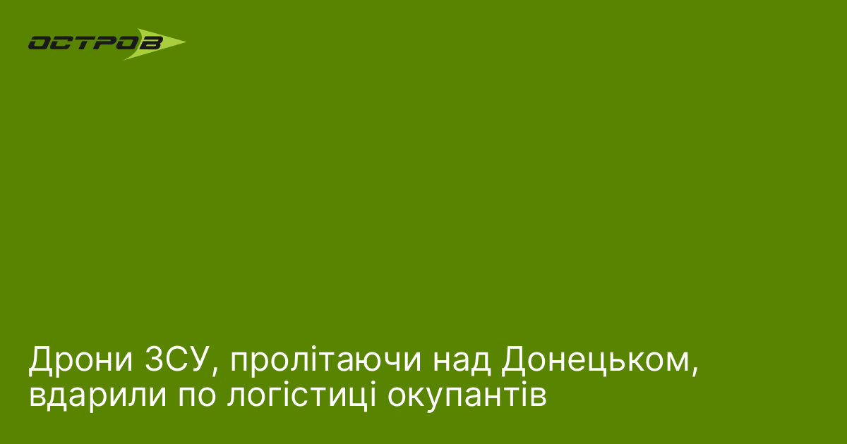 Дрони ЗСУ, пролітаючи над Донецьком, вдарили по логістиці окупантів