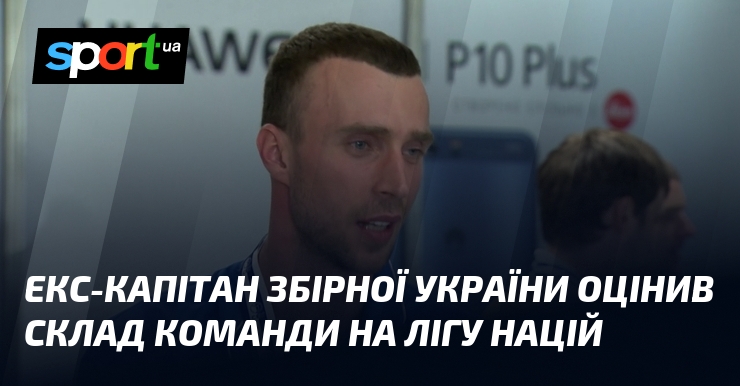 Екс-капітан збірної України оцінив склад команди на Лігу націй