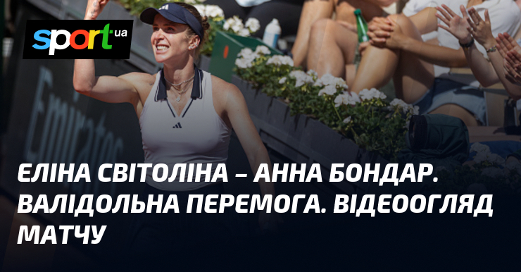 Еліна Світоліна – Анна Бондар. Валідольна перемога. Відеоогляд матчу