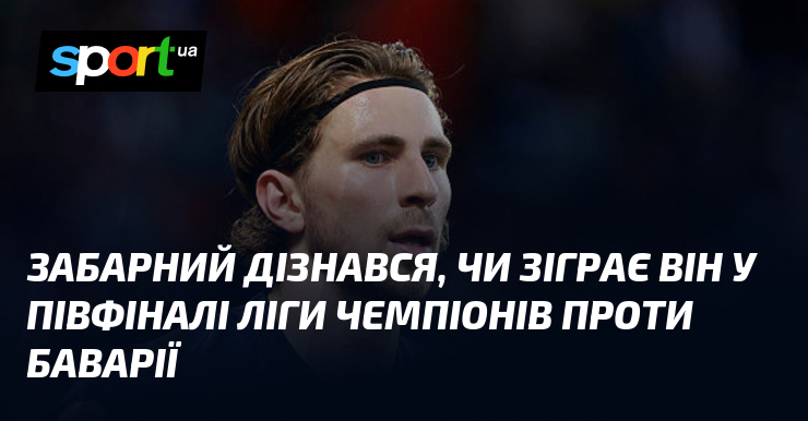 Забарний дізнався, чи зіграє він у півфіналі Ліги чемпіонів проти …