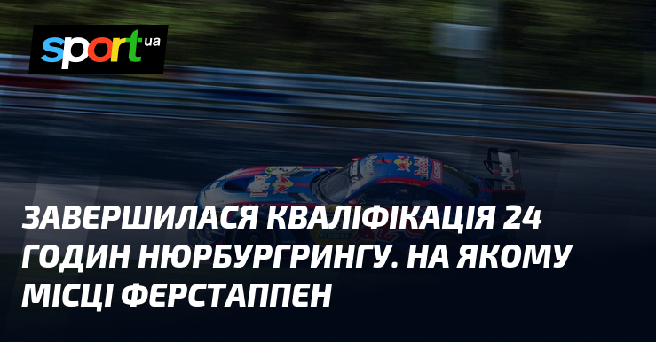 Завершилася кваліфікація 24 годин Нюрбургрингу. На якому місці Ферстаппен