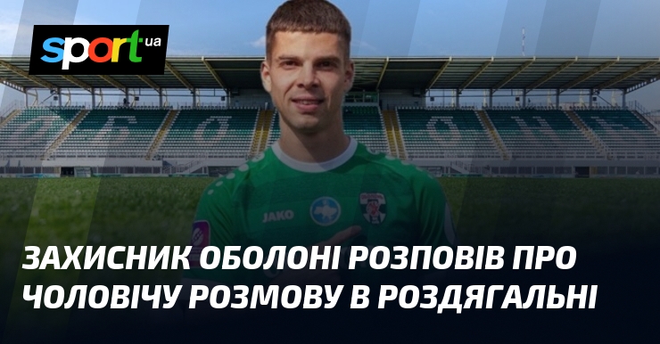 Захисник Оболоні розповів про чоловічу розмову в роздягальні