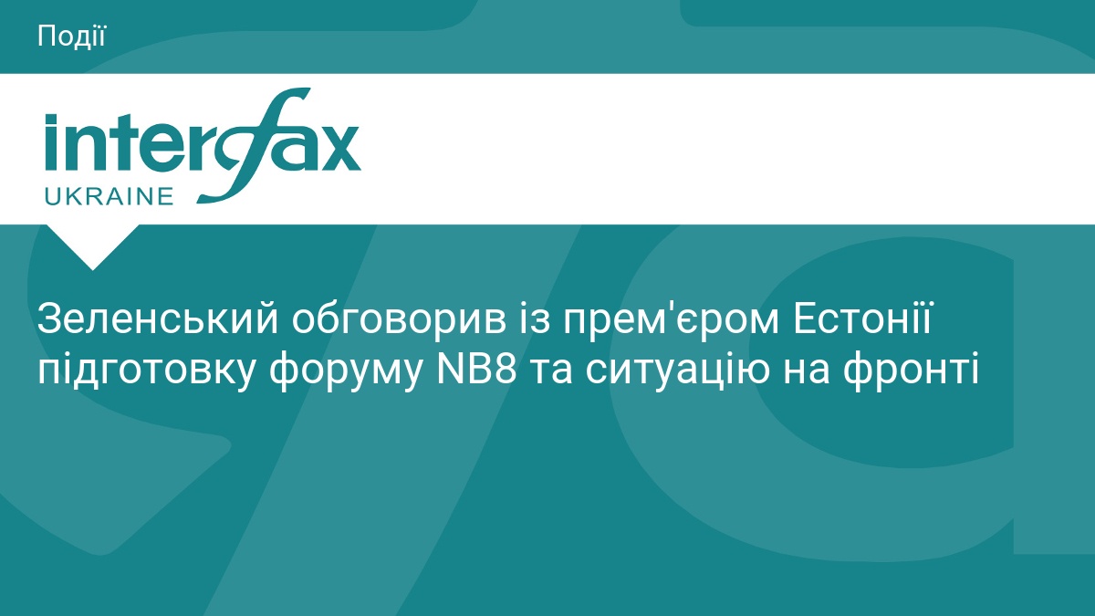Зеленський обговорив із прем'єром Естонії підготовку форуму NB8 та ситуацію …