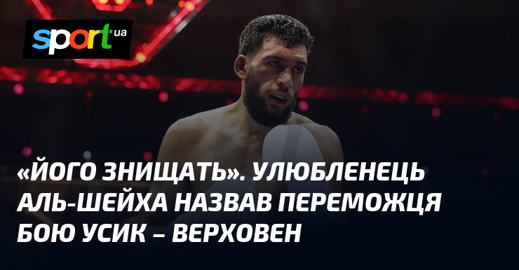 «Його знищать». Улюбленець Аль-Шейха назвав переможця бою Усик – Верховен