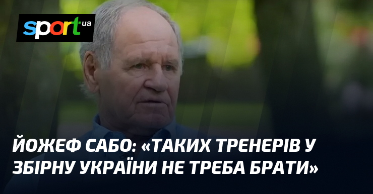 Йожеф САБО: «Таких тренерів у збірну України не треба брати»
