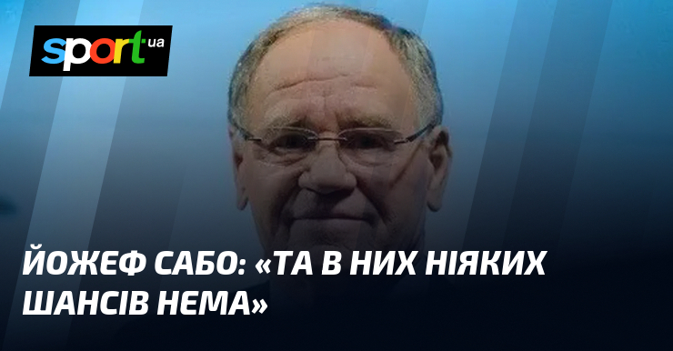 Йожеф САБО: «Та в них ніяких шансів нема»
