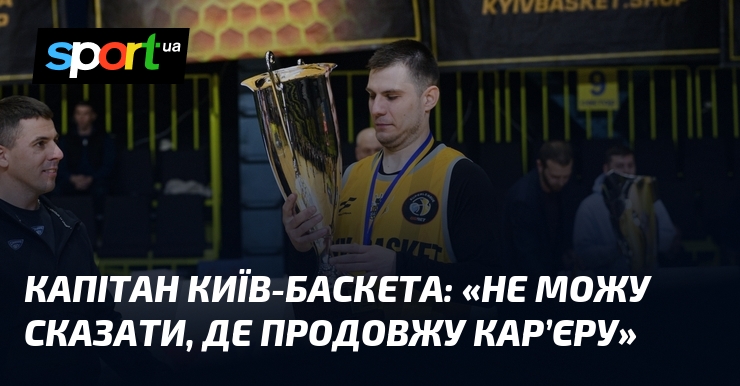 Капітан Київ-Баскета: «Не можу сказати, де продовжу кар’єру»
