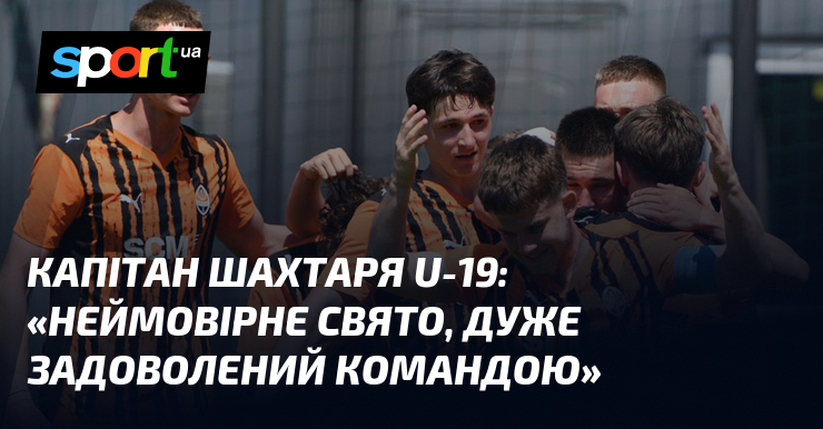 Капітан Шахтаря U-19: «Неймовірне свято, дуже задоволений командою»
