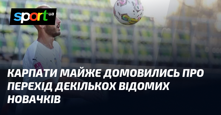Карпати майже домовились про перехід декількох відомих новачків