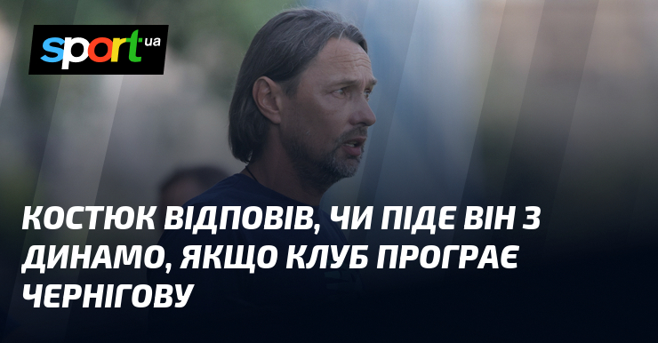 Костюк відповів, чи піде він з Динамо, якщо клуб програє …