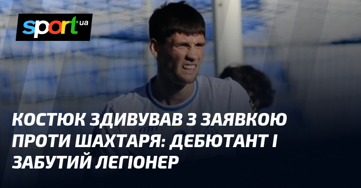 Костюк здивував з заявкою проти Шахтаря: дебютант і забутий легіонер